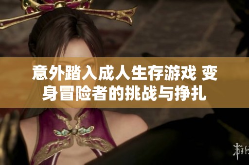 意外踏入成人生存游戏 变身冒险者的挑战与挣扎