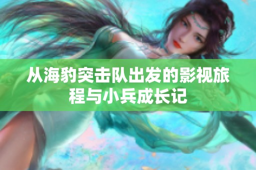 从海豹突击队出发的影视旅程与小兵成长记