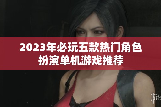 2023年必玩五款热门角色扮演单机游戏推荐