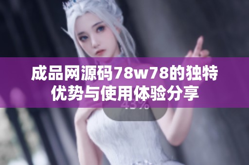 成品网源码78w78的独特优势与使用体验分享