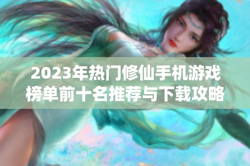 2023年热门修仙手机游戏榜单前十名推荐与下载攻略