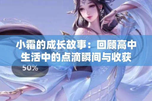 小霜的成长故事：回顾高中生活中的点滴瞬间与收获