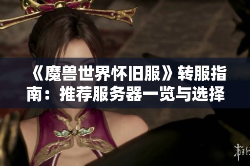 《魔兽世界怀旧服》转服指南：推荐服务器一览与选择建议