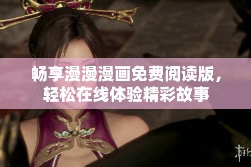 畅享漫漫漫画免费阅读版，轻松在线体验精彩故事