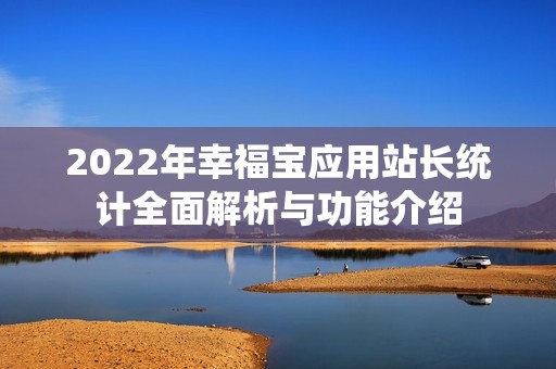 2022年幸福宝应用站长统计全面解析与功能介绍