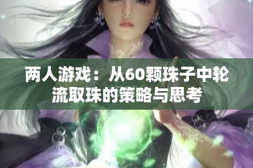 两人游戏：从60颗珠子中轮流取珠的策略与思考