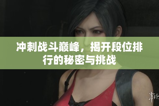 冲刺战斗巅峰，揭开段位排行的秘密与挑战
