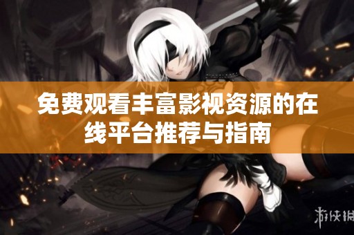 免费观看丰富影视资源的在线平台推荐与指南