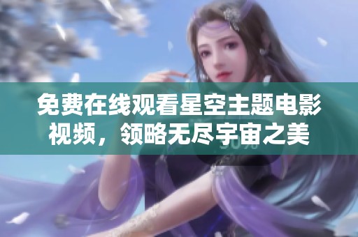 免费在线观看星空主题电影视频，领略无尽宇宙之美