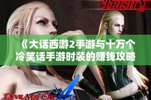 《大话西游2手游与十万个冷笑话手游时装的赚钱攻略详解》