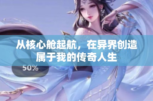 从核心舱起航，在异界创造属于我的传奇人生