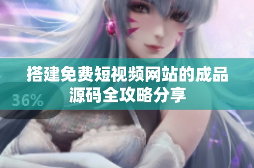搭建免费短视频网站的成品源码全攻略分享