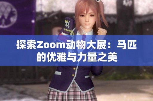 探索Zoom动物大展：马匹的优雅与力量之美