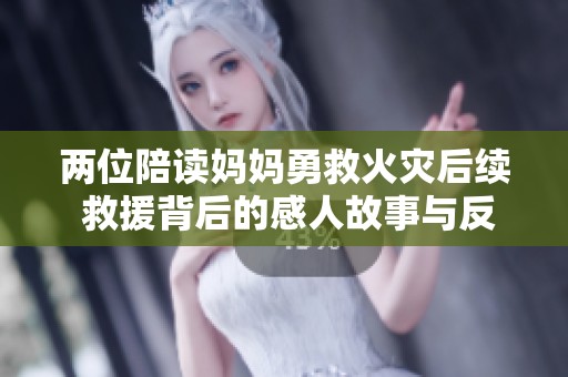 两位陪读妈妈勇救火灾后续 救援背后的感人故事与反思