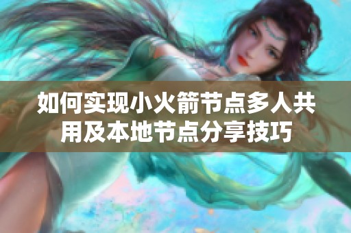 如何实现小火箭节点多人共用及本地节点分享技巧