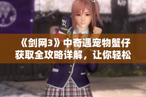《剑网3》中奇遇宠物蟹仔获取全攻略详解，让你轻松拥有宠物！