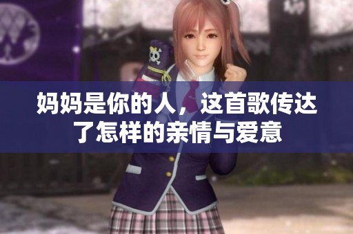 妈妈是你的人，这首歌传达了怎样的亲情与爱意