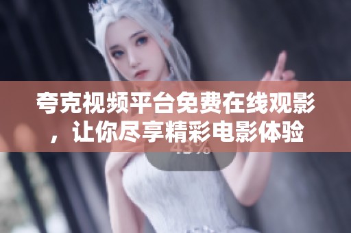 夸克视频平台免费在线观影，让你尽享精彩电影体验
