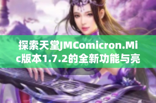 探索天堂JMComicron.Mic版本1.7.2的全新功能与亮点