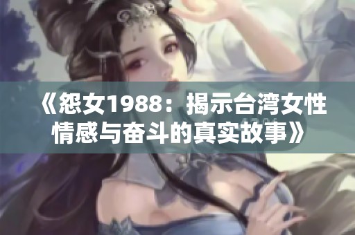 《怨女1988：揭示台湾女性情感与奋斗的真实故事》