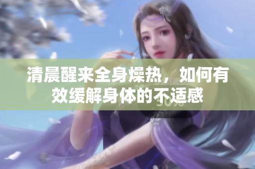 清晨醒来全身燥热，如何有效缓解身体的不适感