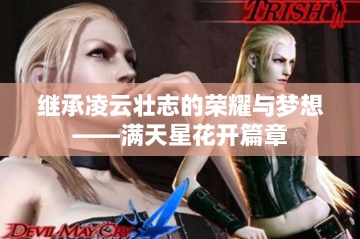 继承凌云壮志的荣耀与梦想——满天星花开篇章