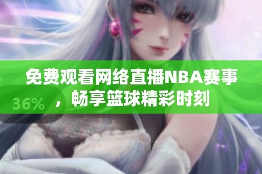 免费观看网络直播NBA赛事，畅享篮球精彩时刻