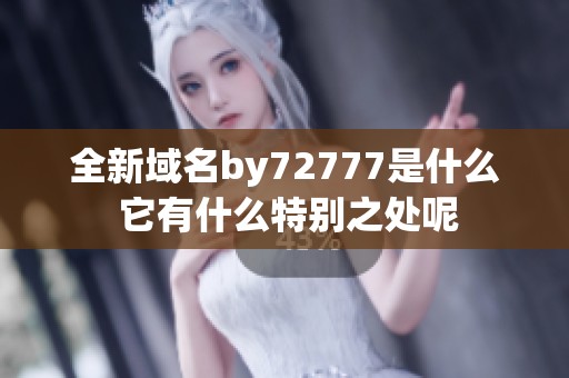 全新域名by72777是什么 它有什么特别之处呢