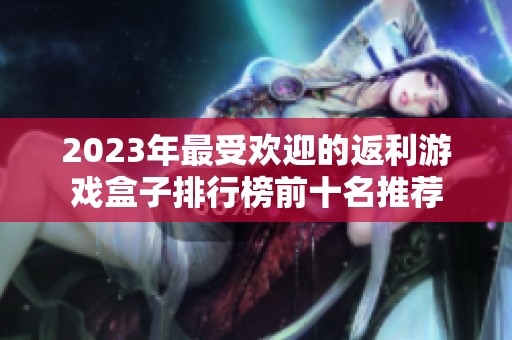 2023年最受欢迎的返利游戏盒子排行榜前十名推荐