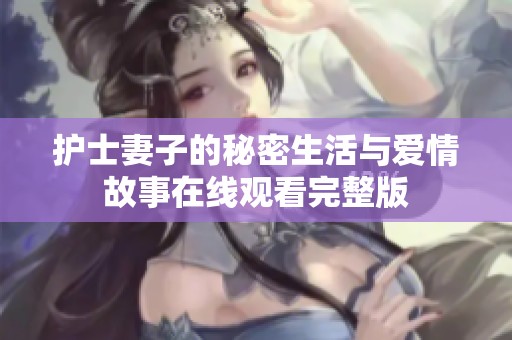 护士妻子的秘密生活与爱情故事在线观看完整版