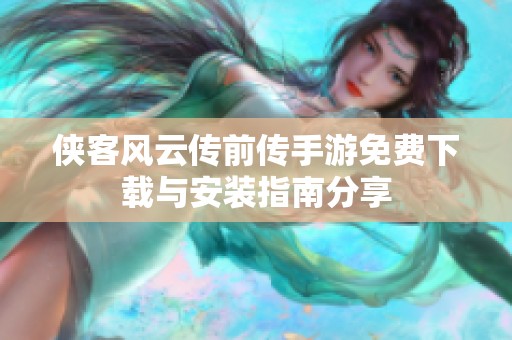 侠客风云传前传手游免费下载与安装指南分享