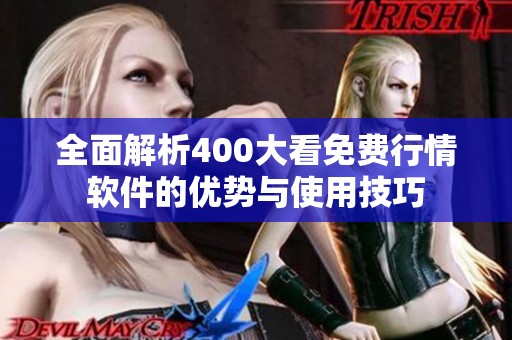 全面解析400大看免费行情软件的优势与使用技巧