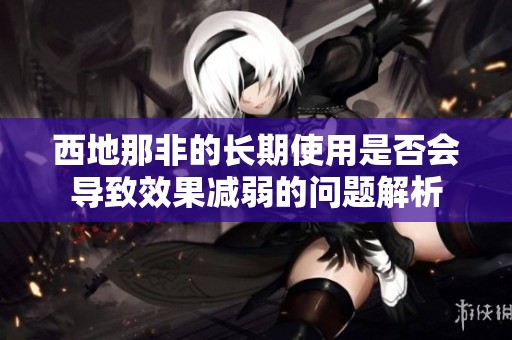 西地那非的长期使用是否会导致效果减弱的问题解析