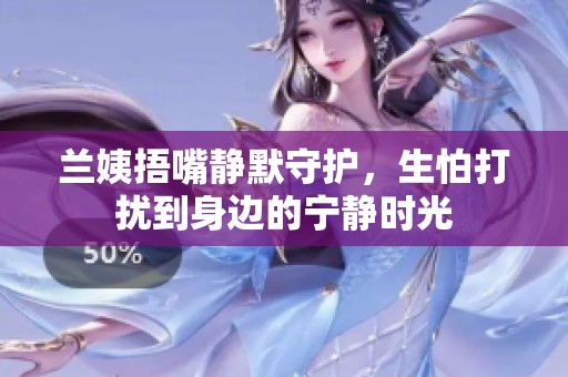 兰姨捂嘴静默守护，生怕打扰到身边的宁静时光