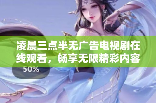 凌晨三点半无广告电视剧在线观看，畅享无限精彩内容