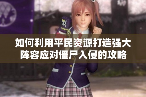 如何利用平民资源打造强大阵容应对僵尸入侵的攻略