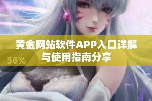 黄金网站软件APP入口详解与使用指南分享