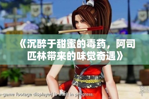 《沉醉于甜蜜的毒药，阿司匹林带来的味觉奇遇》