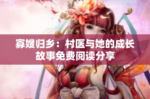 寡嫂归乡：村医与她的成长故事免费阅读分享