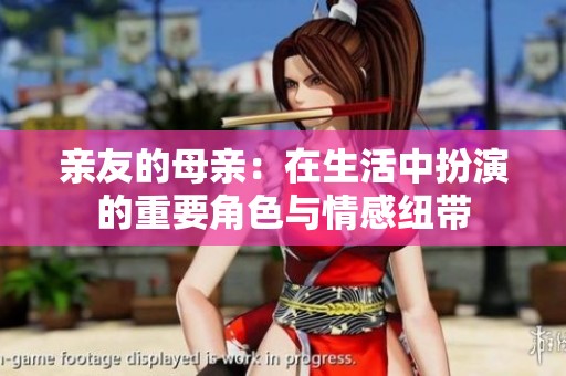 亲友的母亲：在生活中扮演的重要角色与情感纽带