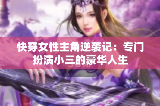 快穿女性主角逆袭记：专门扮演小三的豪华人生