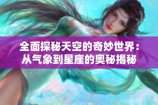 全面探秘天空的奇妙世界：从气象到星座的奥秘揭秘