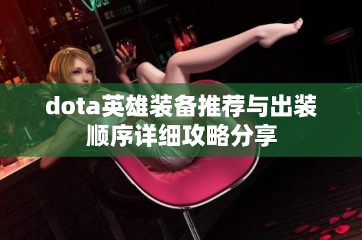 dota英雄装备推荐与出装顺序详细攻略分享