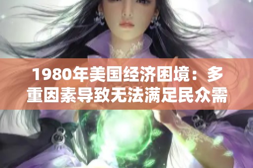 1980年美国经济困境：多重因素导致无法满足民众需求