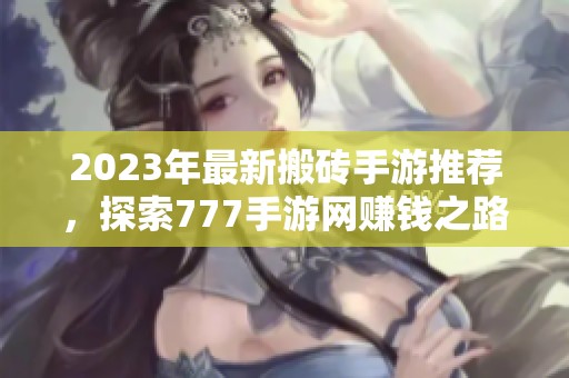2023年最新搬砖手游推荐，探索777手游网赚钱之路