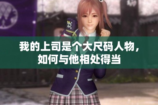 我的上司是个大尺码人物，如何与他相处得当