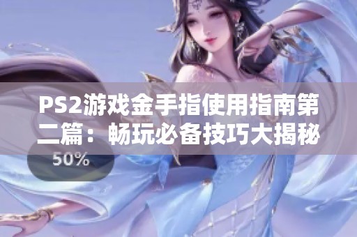 PS2游戏金手指使用指南第二篇：畅玩必备技巧大揭秘