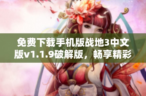 免费下载手机版战地3中文版v1.1.9破解版，畅享精彩战斗体验