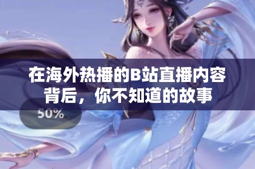 在海外热播的B站直播内容背后，你不知道的故事