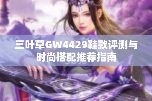三叶草GW4429鞋款评测与时尚搭配推荐指南